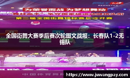 全国街舞大赛季后赛次轮图文战报：长春队1-2无锡队